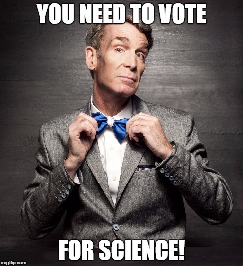 Vote for Science! | YOU NEED TO VOTE; FOR SCIENCE! | image tagged in bill nye,science,vote,election 2016,politics,funny | made w/ Imgflip meme maker
