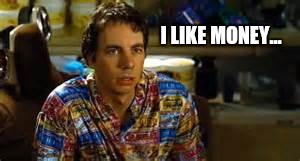 I LIKE MONEY... | made w/ Imgflip meme maker