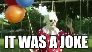 I said .....happy | IT WAS A JOKE | image tagged in memes about memes,clown | made w/ Imgflip meme maker