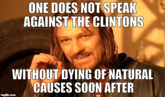 Goodbye cruel world. | ONE DOES NOT SPEAK AGAINST THE CLINTONS; WITHOUT DYING OF NATURAL CAUSES SOON AFTER | image tagged in one does not simply,clinton,donald trump,death,bacon | made w/ Imgflip meme maker