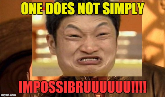 ONE DOES NOT SIMPLY IMPOSSIBRUUUUUU!!!! | made w/ Imgflip meme maker