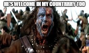 HE'S WELCOME IN MY COUNTRRRY TOO | made w/ Imgflip meme maker