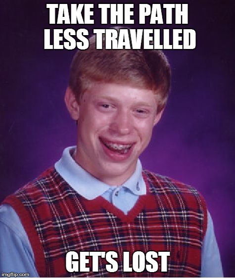 Bad Luck Brian Meme | TAKE THE PATH LESS TRAVELLED GET'S LOST | image tagged in memes,bad luck brian | made w/ Imgflip meme maker