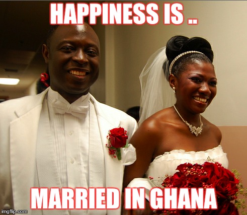 HAPPINESS IS .. MARRIED IN GHANA | made w/ Imgflip meme maker