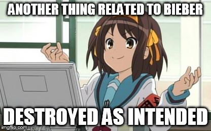 Haruhi Computer | ANOTHER THING RELATED TO BIEBER DESTROYED AS INTENDED | image tagged in haruhi computer | made w/ Imgflip meme maker