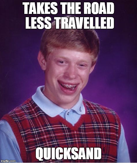 Bad Luck Brian Meme | TAKES THE ROAD LESS TRAVELLED QUICKSAND | image tagged in memes,bad luck brian | made w/ Imgflip meme maker