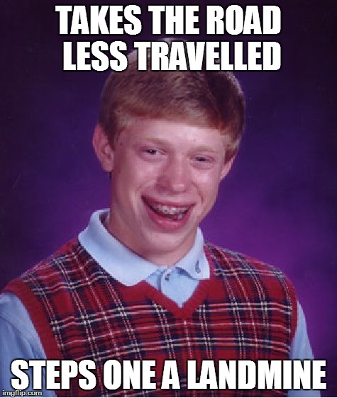 Bad Luck Brian Meme | TAKES THE ROAD LESS TRAVELLED STEPS ONE A LANDMINE | image tagged in memes,bad luck brian | made w/ Imgflip meme maker