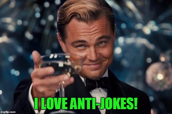 Leonardo Dicaprio Cheers Meme | I LOVE ANTI-JOKES! | image tagged in memes,leonardo dicaprio cheers | made w/ Imgflip meme maker