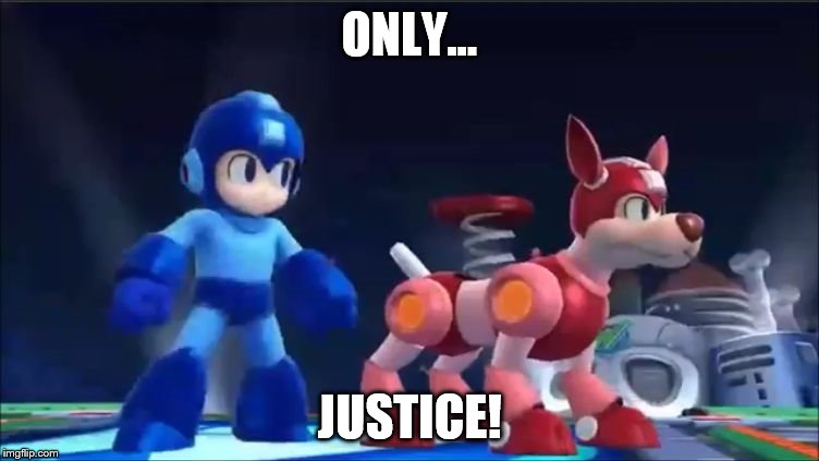 Megaman and Rush | ONLY... JUSTICE! | image tagged in megaman and rush | made w/ Imgflip meme maker