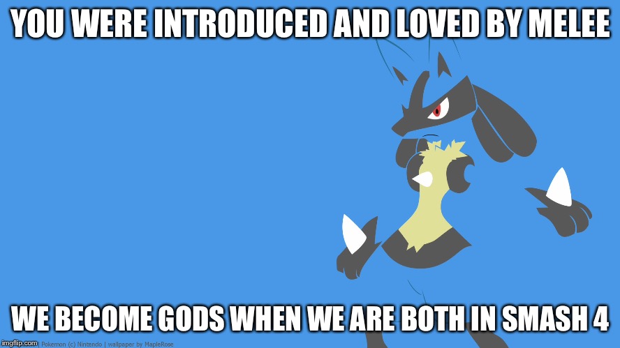 YOU WERE INTRODUCED AND LOVED BY MELEE WE BECOME GODS WHEN WE ARE BOTH IN SMASH 4 | made w/ Imgflip meme maker