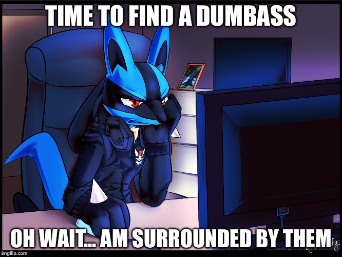 TIME TO FIND A DUMBASS OH WAIT... AM SURROUNDED BY THEM | made w/ Imgflip meme maker