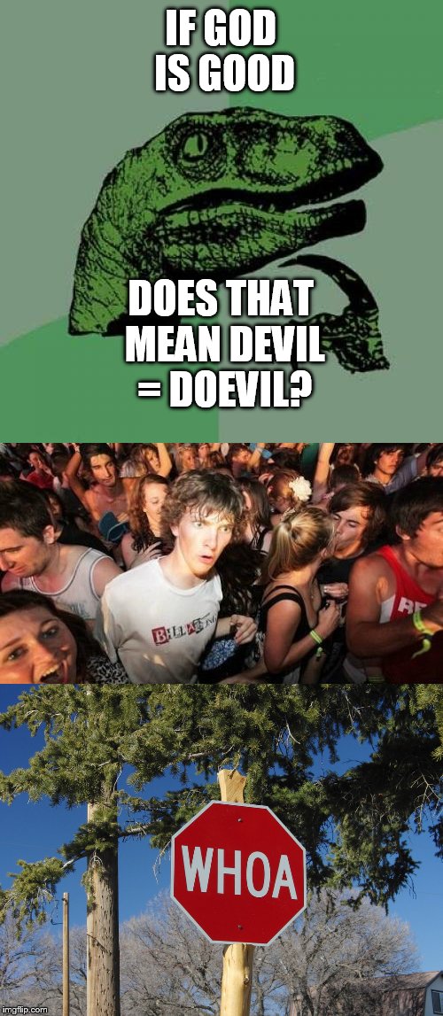 Add an o and this happens | IF GOD IS GOOD; DOES THAT MEAN DEVIL = DOEVIL? | image tagged in philosoraptor,sudden clarity clarence,memes,religion,puns | made w/ Imgflip meme maker