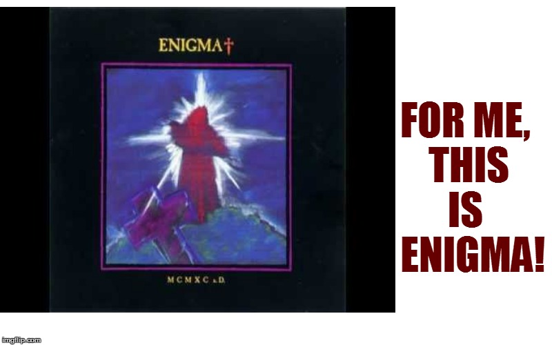 FOR ME, THIS IS   ENIGMA! | made w/ Imgflip meme maker