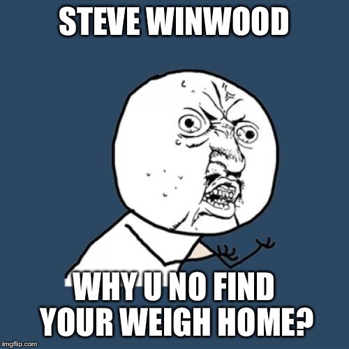 The scales of justice | STEVE WINWOOD; WHY U NO FIND YOUR WEIGH HOME? | image tagged in memes,y u no,bad pun,traffic | made w/ Imgflip meme maker