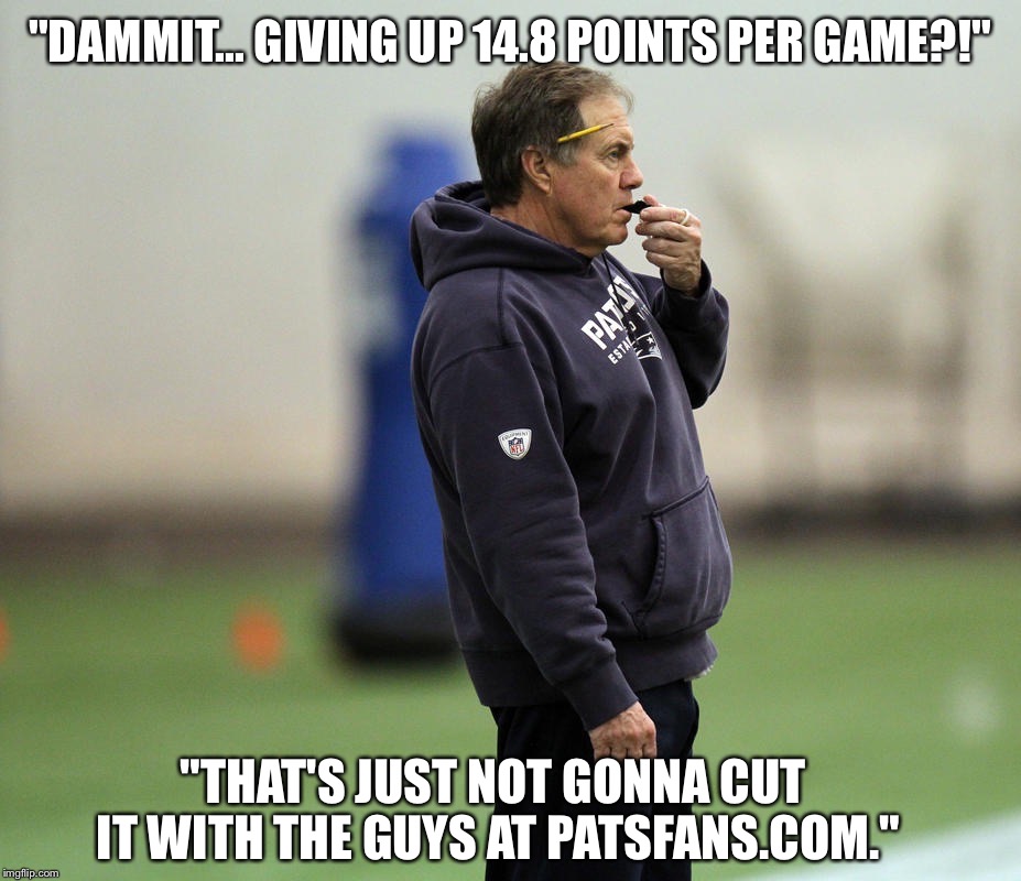 "DAMMIT... GIVING UP 14.8 POINTS PER GAME?!"; "THAT'S JUST NOT GONNA CUT IT WITH THE GUYS AT PATSFANS.COM." | made w/ Imgflip meme maker
