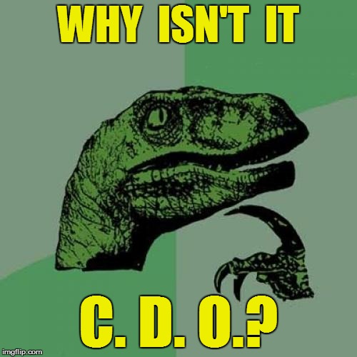 Philosoraptor Meme | WHY  ISN'T  IT C. D. O.? | image tagged in memes,philosoraptor | made w/ Imgflip meme maker