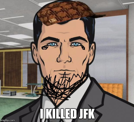 Archer | I KILLED JFK | image tagged in memes,archer,scumbag | made w/ Imgflip meme maker