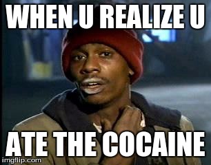 Y'all Got Any More Of That Meme | WHEN U REALIZE U; ATE THE COCAINE | image tagged in memes,yall got any more of | made w/ Imgflip meme maker