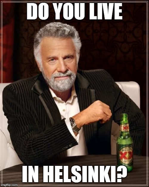The Most Interesting Man In The World Meme | DO YOU LIVE IN HELSINKI? | image tagged in memes,the most interesting man in the world | made w/ Imgflip meme maker