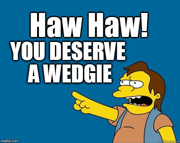 YOU DESERVE A WEDGIE | made w/ Imgflip meme maker
