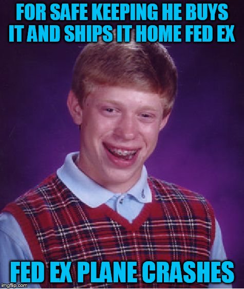 Bad Luck Brian Meme | FOR SAFE KEEPING HE BUYS IT AND SHIPS IT HOME FED EX FED EX PLANE CRASHES | image tagged in memes,bad luck brian | made w/ Imgflip meme maker
