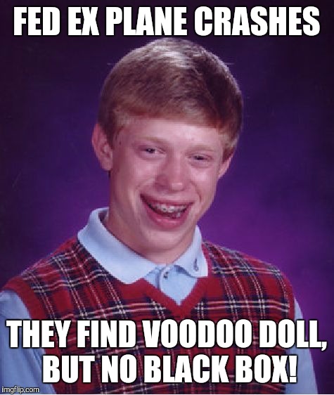 Bad Luck Brian Meme | FED EX PLANE CRASHES THEY FIND VOODOO DOLL, BUT NO BLACK BOX! | image tagged in memes,bad luck brian | made w/ Imgflip meme maker