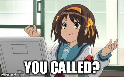 Haruhi Computer | YOU CALLED? | image tagged in haruhi computer | made w/ Imgflip meme maker