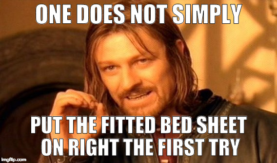One Does Not Simply | ONE DOES NOT SIMPLY; PUT THE FITTED BED SHEET ON RIGHT THE FIRST TRY | image tagged in memes,one does not simply | made w/ Imgflip meme maker