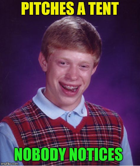 Bad Luck Brian Meme | PITCHES A TENT NOBODY NOTICES | image tagged in memes,bad luck brian | made w/ Imgflip meme maker