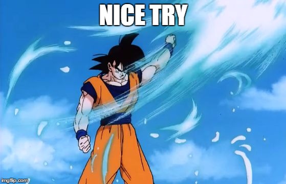 dragon ball z deflect | NICE TRY | image tagged in dragon ball z deflect | made w/ Imgflip meme maker