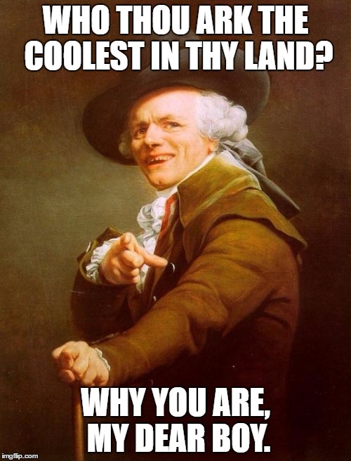 Joseph Ducreux Meme | WHO THOU ARK THE COOLEST IN THY LAND? WHY YOU ARE, MY DEAR BOY. | image tagged in memes,joseph ducreux | made w/ Imgflip meme maker