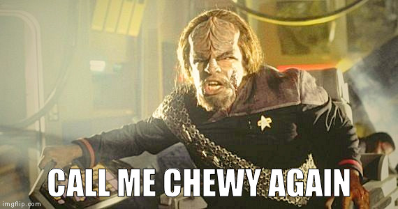 star war | CALL ME CHEWY AGAIN | image tagged in worf,memes | made w/ Imgflip meme maker