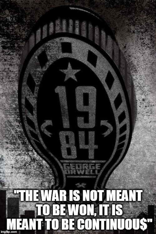 "THE WAR IS NOT MEANT TO BE WON, IT IS MEANT TO BE CONTINUOU$" | made w/ Imgflip meme maker