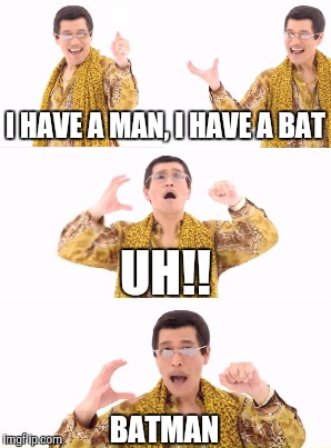 I HAVE A MAN, I HAVE A BAT BATMAN UH!! | made w/ Imgflip meme maker
