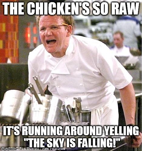 Chef Gordon Ramsay | THE CHICKEN'S SO RAW; IT'S RUNNING AROUND YELLING "THE SKY IS FALLING!" | image tagged in memes,chef gordon ramsay | made w/ Imgflip meme maker