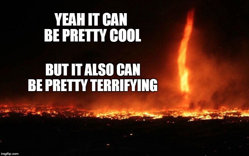 YEAH IT CAN BE PRETTY COOL BUT IT ALSO CAN BE PRETTY TERRIFYING | made w/ Imgflip meme maker