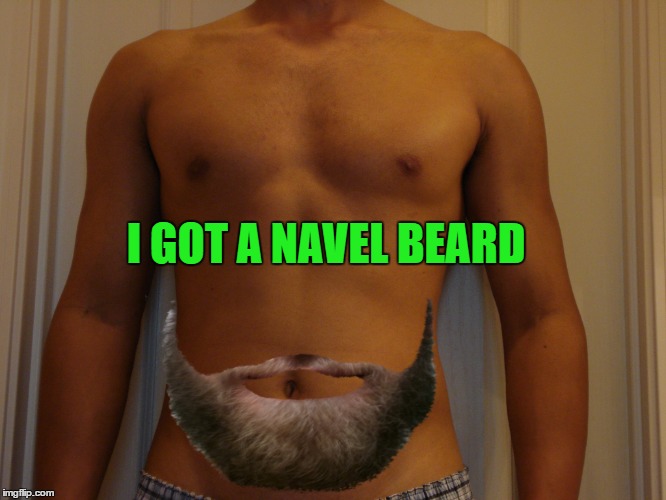 I GOT A NAVEL BEARD | made w/ Imgflip meme maker