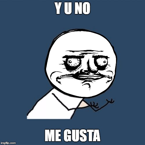 Y u noMe gusta? - Imgflip