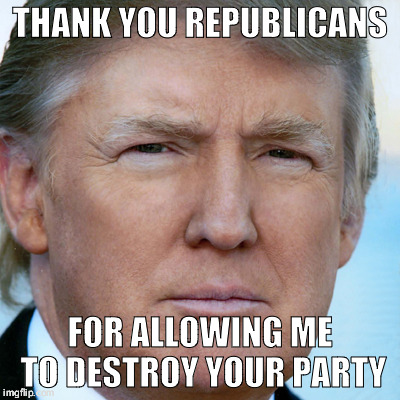 Don the Con | THANK YOU REPUBLICANS; FOR ALLOWING ME TO DESTROY YOUR PARTY | image tagged in don the con | made w/ Imgflip meme maker