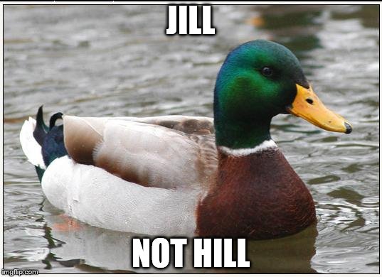 Actual Advice Mallard | JILL; NOT HILL | image tagged in memes,actual advice mallard | made w/ Imgflip meme maker