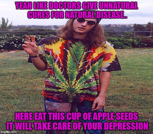 YEAH LIKE DOCTORS GIVE UNNATURAL CURES FOR NATURAL DISEASE.. HERE EAT THIS CUP OF APPLE SEEDS IT WILL TAKE CARE OF YOUR DEPRESSION | made w/ Imgflip meme maker
