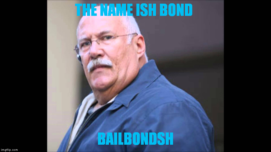 THE NAME ISH BOND BAILBONDSH | made w/ Imgflip meme maker