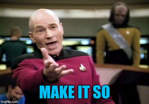 Picard Wtf Meme | MAKE IT SO | image tagged in memes,picard wtf | made w/ Imgflip meme maker