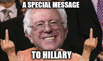 A SPECIAL MESSAGE; TO HILLARY | image tagged in bernie flips the bird | made w/ Imgflip meme maker