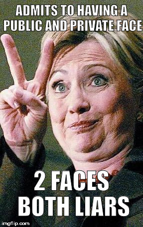Hillary Clinton 2016  | ADMITS TO HAVING A PUBLIC AND PRIVATE FACE; 2 FACES BOTH LIARS | image tagged in hillary clinton 2016,political meme,trump 2016,america,election 2016 | made w/ Imgflip meme maker