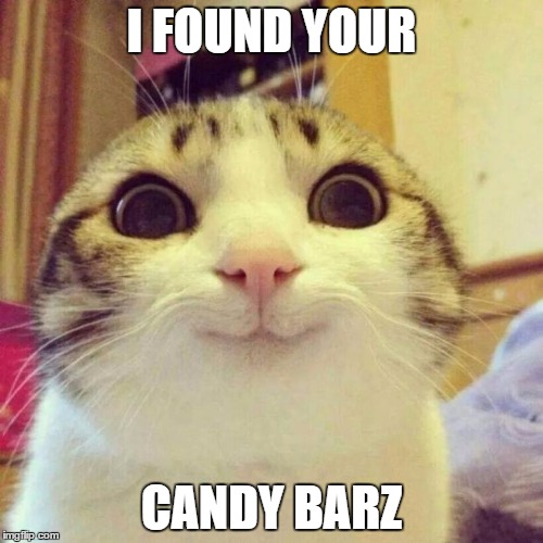 Smiling Cat Meme | I FOUND YOUR; CANDY BARZ | image tagged in memes,smiling cat | made w/ Imgflip meme maker