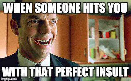 Sometimes you just don't have a comeback | WHEN SOMEONE HITS YOU; WITH THAT PERFECT INSULT | image tagged in agent smith laugh | made w/ Imgflip meme maker