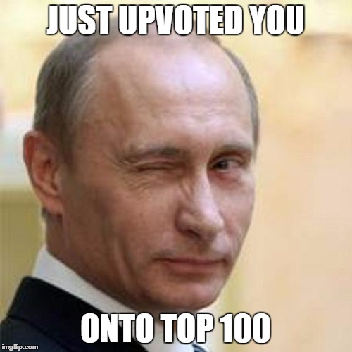 Putin Wink | JUST UPVOTED YOU ONTO TOP 100 | image tagged in putin wink | made w/ Imgflip meme maker