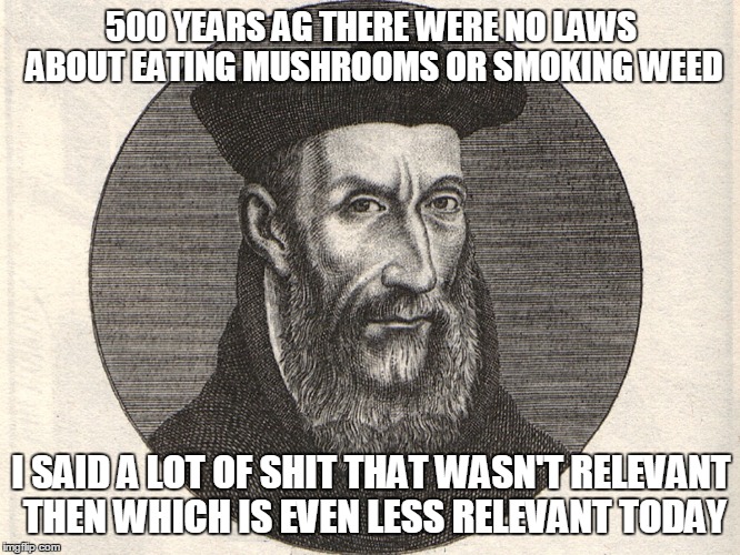 500 YEARS AG THERE WERE NO LAWS ABOUT EATING MUSHROOMS OR SMOKING WEED I SAID A LOT OF SHIT THAT WASN'T RELEVANT THEN WHICH IS EVEN LESS REL | made w/ Imgflip meme maker