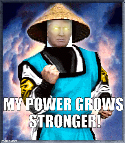 (Raiden+Trump) | MY POWER GROWS STRONGER! | image tagged in mortal kombat,raiden,trump,donald trump,memes | made w/ Imgflip meme maker